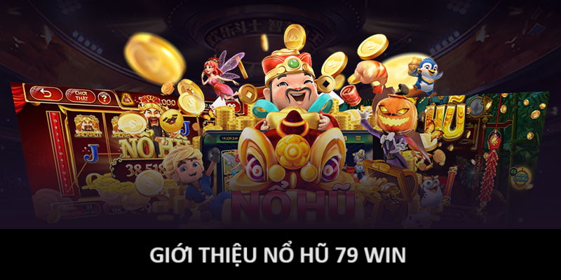 Giới thiệu Nổ hũ 79 WIN